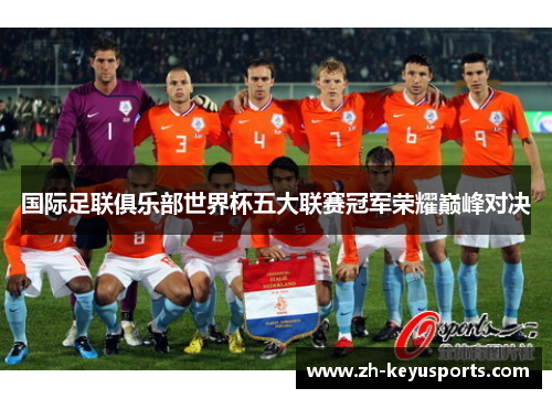 国际足联俱乐部世界杯五大联赛冠军荣耀巅峰对决
