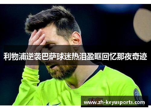 利物浦逆袭巴萨球迷热泪盈眶回忆那夜奇迹