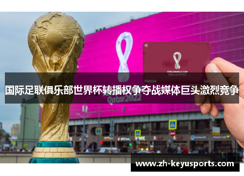 国际足联俱乐部世界杯转播权争夺战媒体巨头激烈竞争